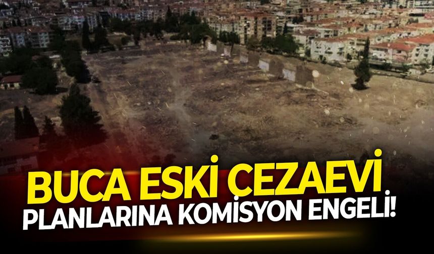 Buca eski cezaevi planlarına komisyon engeli!