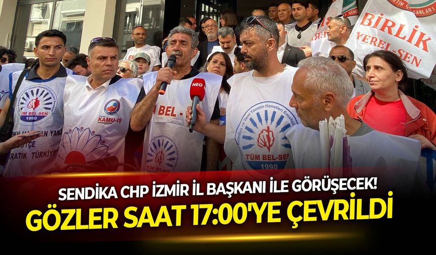 Sendika CHP İzmir İl Başkanı ile görüşecek!   Gözler saat 17:00'ye çevrildi!