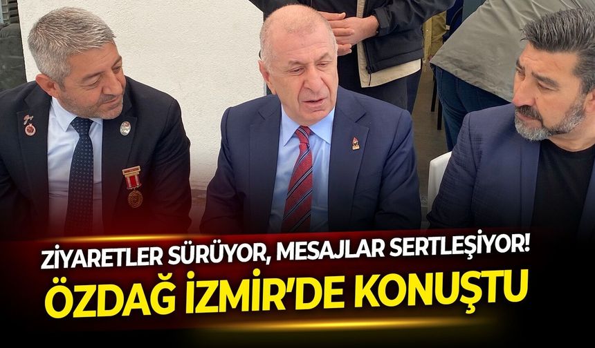 Ziyaretler sürüyor, mesajlar sertleşiyor! Özdağ İzmir’de konuştu