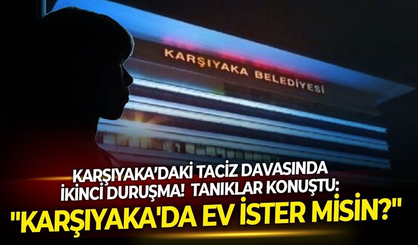 Karşıyaka’daki taciz davasında ikinci duruşma! Sanık katılmadı, süreç uzadı