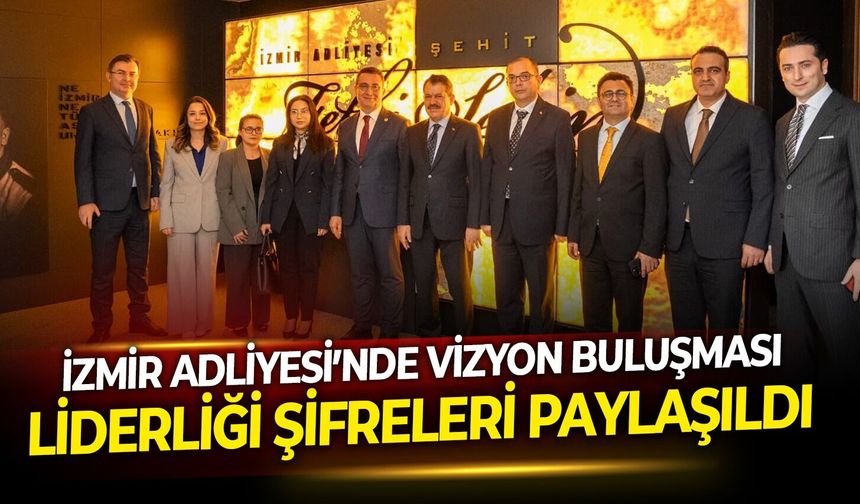 Liderliği şifreleri paylaşıldı: İzmir Adliyesi’nde 'vizyon' buluşması