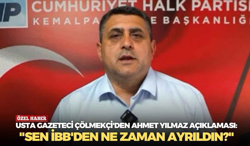 Usta gazeteci Çölmekçi'den Ahmet Yılmaz açıklaması: "Sen İBB'den ne zaman ayrıldın?"