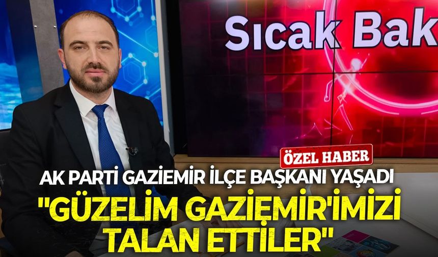 AK Parti Gaziemir İlçe Başkanı İsmail Yaşadı: "Güzelim Gaziemir'imizi talan ettiler"