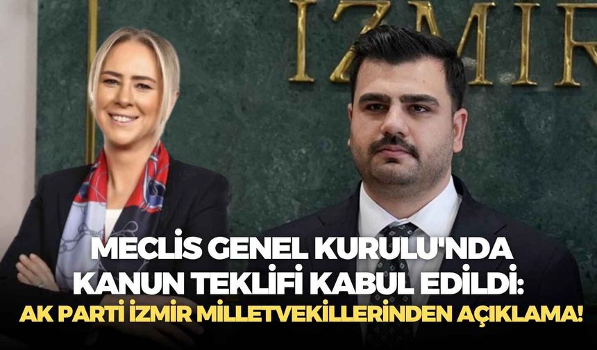 Meclis Genel Kurulu'nda kanun teklifi kabul edildi: AK Parti İzmir milletvekillerinden açıklama!