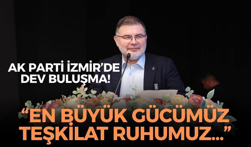 AK Parti İzmir'de dev buluşma! Saygılı'dan mesaj: “En büyük gücümüz teşkilat ruhumuz”