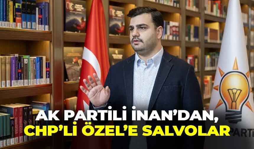 AK Partili İnan'dan, CHP'li Özel'e dış politika salvosu: "Siyasi bir ahlaksızlık"