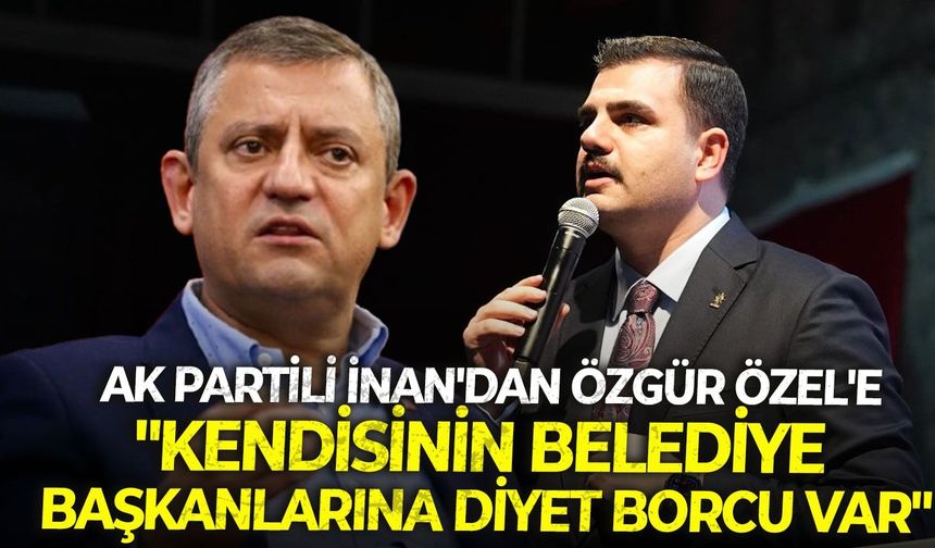 AK Partili İnan'dan Özgür Özel'e: "Kendisinin belediye başkanlarına diyet borcu var"