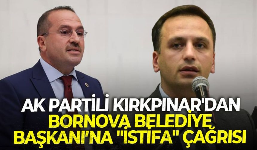 AK Partili Kırkpınar'dan Bornova Belediye Başkanı’na "istifa" çağrısı