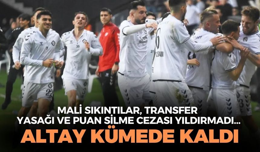 Mali sıkıntılar, transfer yasağı ve puan silme cezası yıldırmadı... Altay kümede kaldı!