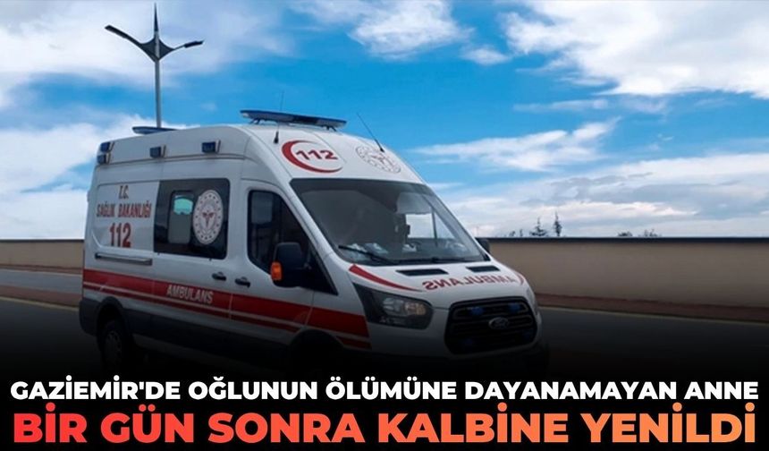 Gaziemir'de oğlunun ölümüne dayanamayan anne, bir gün sonra kalbine yenildi!