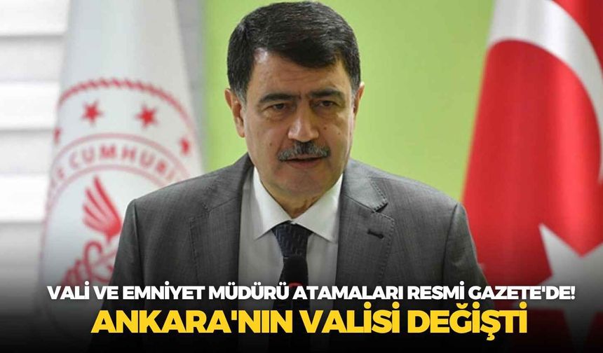 Vali ve emniyet müdürü atamaları Resmi Gazete'de! Ankara'nın valisi değişti