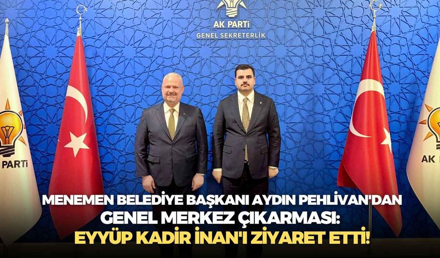 Menemen Belediye Başkanı Aydın Pehlivan'dan Genel Merkez çıkarması: Eyyüp Kadir İnan'ı ziyaret etti!