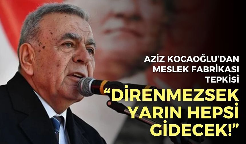 Aziz Kocaoğlu’dan Meslek Fabrikası tepkisi: Direnmezsek yarın hepsi gidecek!