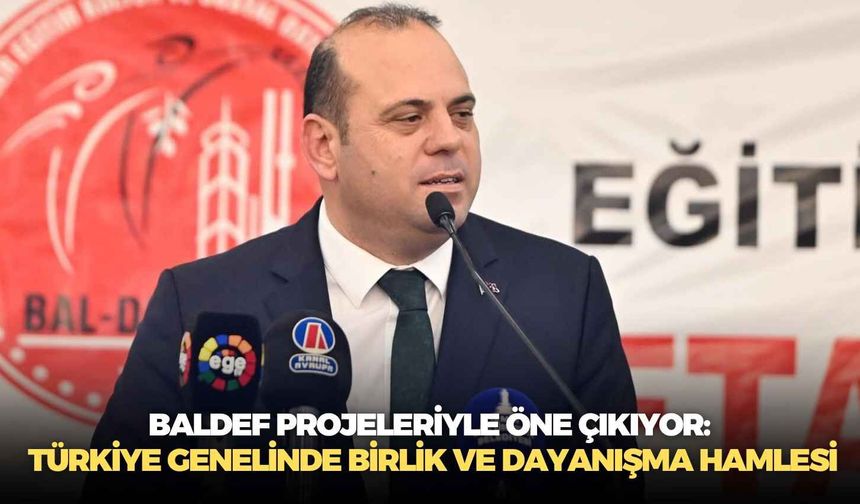 BALDEF projeleriyle öne çıkıyor: Türkiye genelinde birlik ve dayanışma hamlesi