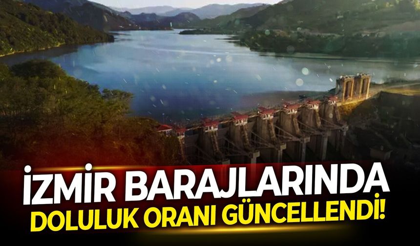 İzmir barajlarında doluluk oranı güncellendi! 15 Nisan 2026 İZSU verileri