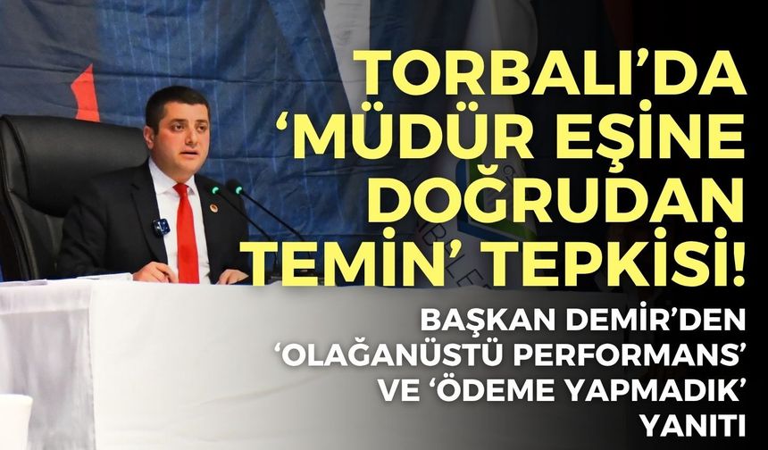 Torbalı’da ‘Müdür eşine doğrudan temin’ tepkisi! Başkan Demir’den ‘olağanüstü performans’ yanıtı
