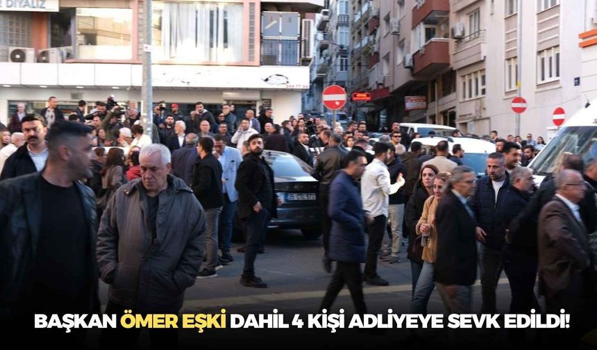 Başkan Ömer Eşki dahil 4 kişi adliyeye sevk edildi!