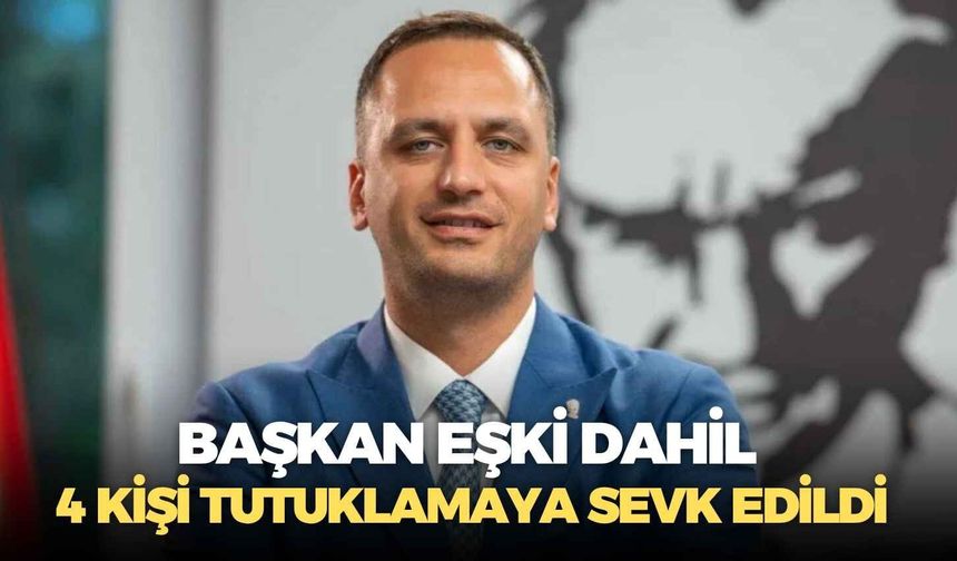 Başkan Eşki dahil 4 kişi tutuklama talebi ile mahkemeye sevk edildi!