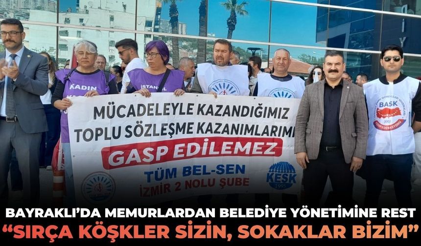 Bayraklı'da memurlardan, belediye yönetimine rest: "Sırça köşkler sizin, sokaklar bizim!"