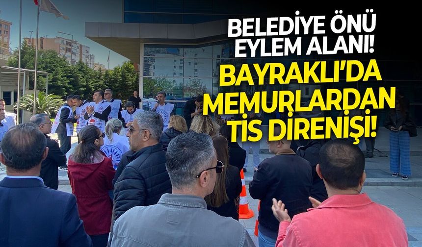 Belediye önü eylem alanı! Bayraklı’da memurlardan TİS direnişi!