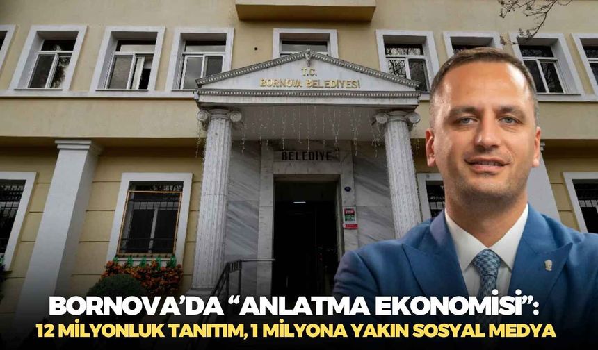 Bornova’da “anlatma ekonomisi”: 12 milyonluk tanıtım, 1 milyona yakın sosyal medya