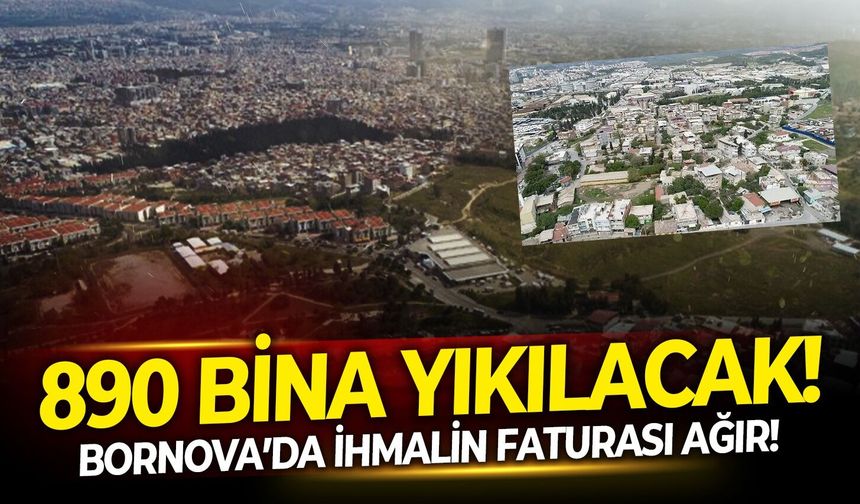 Bornova’da ihmalin faturası ağır! 890 bina yıkılacak