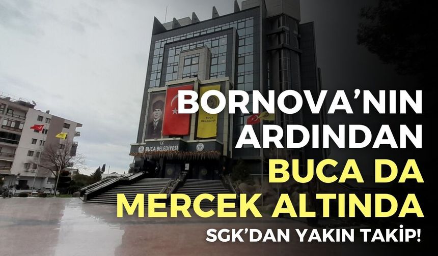 SGK’dan İzmir belediyelerine yakın takip! Bornova’nın ardından Buca’da mercek altında