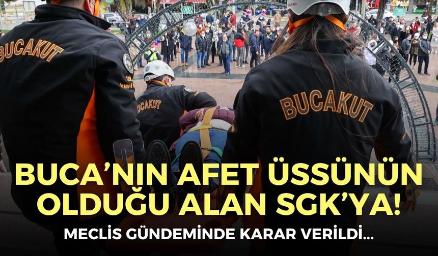 Buca’nın afet üssünün olduğu alan SGK’ya!