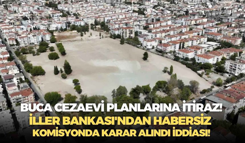 Buca cezaevi planlarına itiraz Meclis gündeminde!