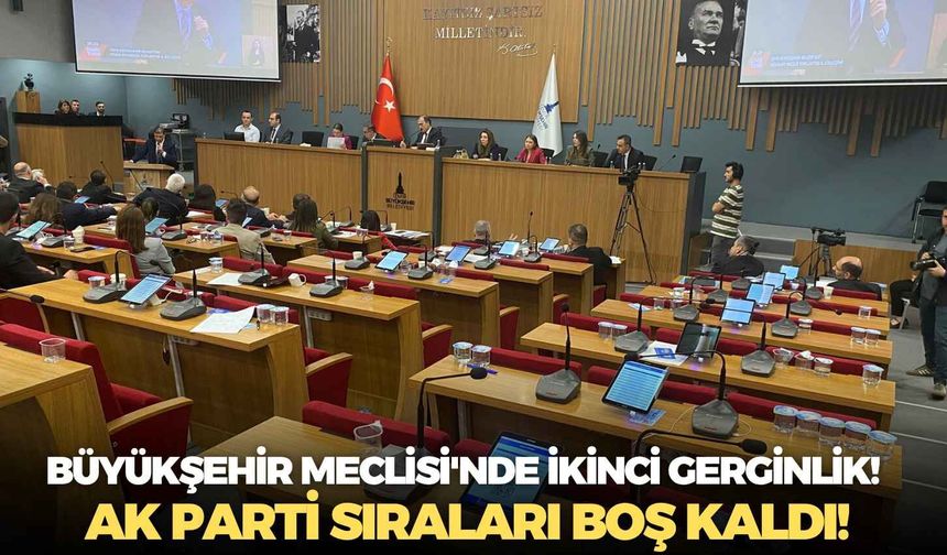 Büyükşehir Meclisi'nde ikinci gerginlik! AK Parti sıraları boş kaldı!