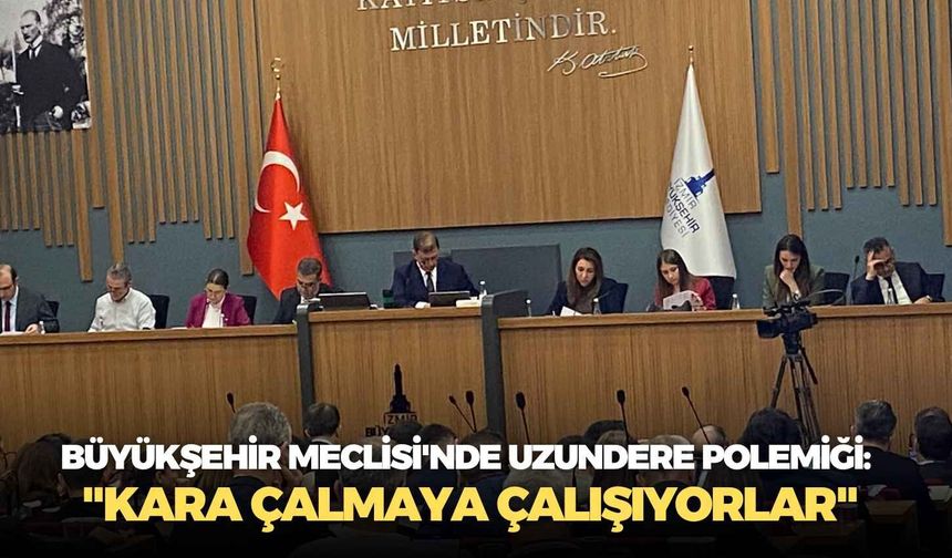 Büyükşehir Meclisi'nde Uzundere polemiği: "Kara çalmaya çalışıyorlar"
