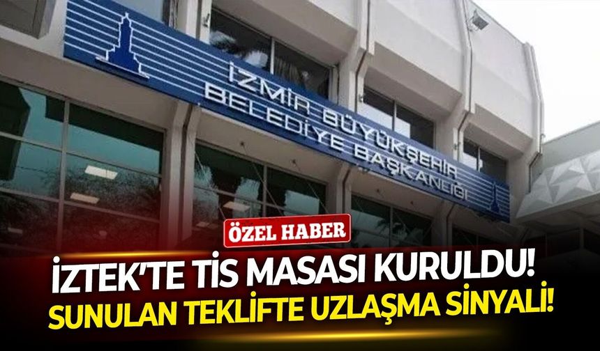 İZTEK’te TİS Masası kuruldu!  Sunulan teklifte uzlaşma sinyali!