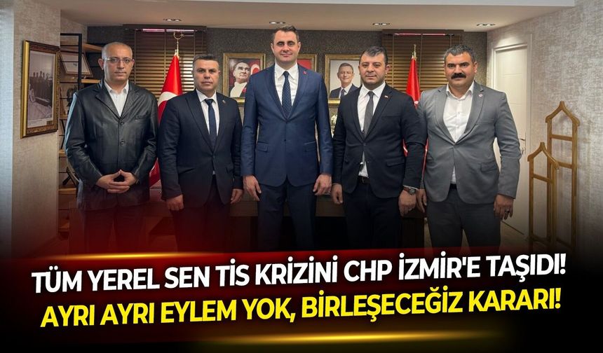 Tüm Yerel Sen TİS krizini CHP İzmir'e taşıdı!  Ayrı ayrı eylem yok, birleşeceğiz kararı!