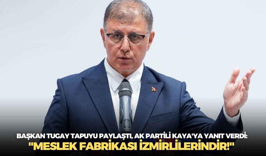 Başkan Tugay tapuyu paylaştı, AK Partili Kaya'ya yanıt verdi: "Meslek Fabrikası İzmirlilerindir!"