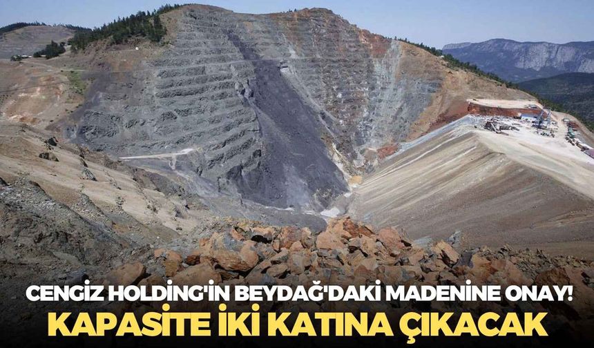 Cengiz Holding'in Beydağ'daki madenine onay! Kapasite iki katına çıkacak