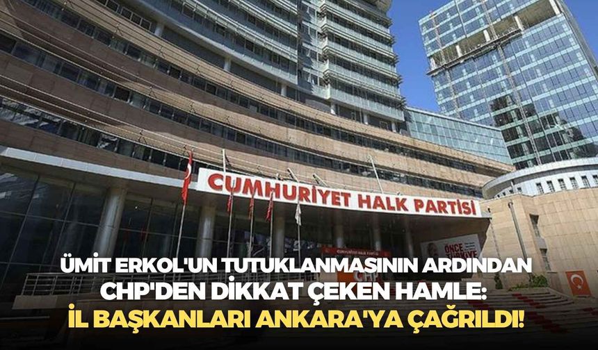 Ümit Erkol'un tutuklanmasının ardından CHP'den dikkat çeken hamle: İl başkanları Ankara'ya çağrıldı!
