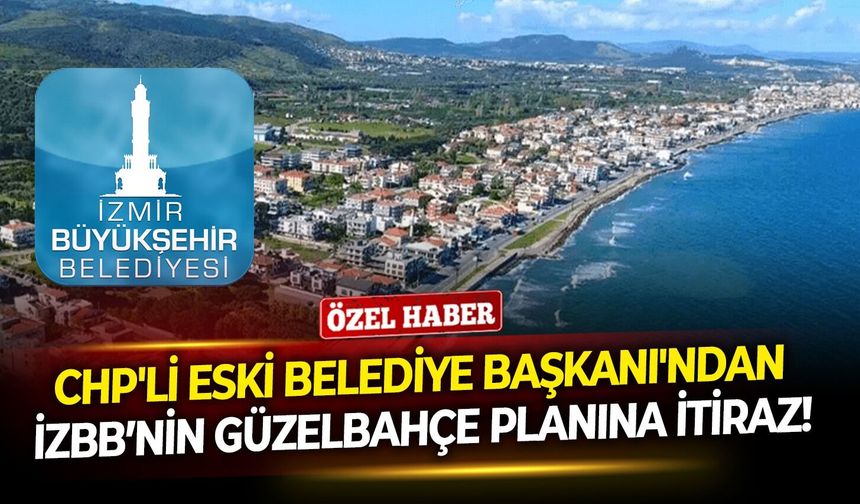 CHP'li Eski Belediye Başkanı'ndan İzBB’nin Güzelbahçe planına itiraz!