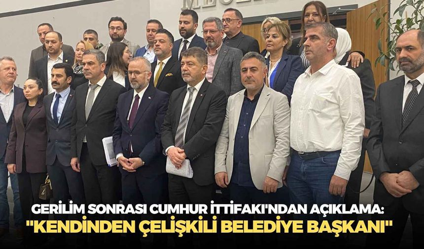 Gerilim sonrası Cumhur İttifakı'ndan açıklama: " Kendinden çelişkili belediye başkanı"