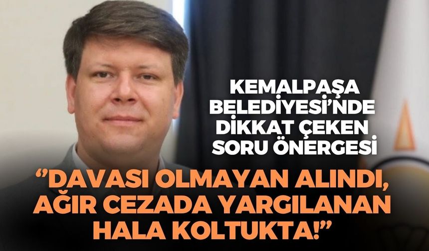 Cumhur İttifakı'ndan Kemalpaşa Belediyesi'ne soru önergesi: Davası olmayan alındı, ağır cezada yargılanan hala koltukta!
