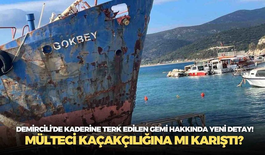 Demircili’de kaderine terk edilen gemi hakkında yeni detay! Mülteci kaçakçılığına mı karıştı?