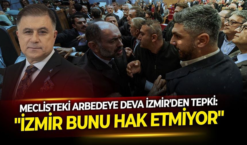 Meclis'teki arbedeye DEVA İzmir'den tepki: "İzmir bunu hak etmiyor"