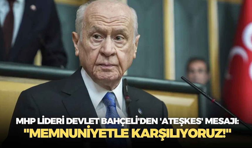 MHP lideri Devlet Bahçeli'den 'ateşkes' mesajı: "Memnuniyetle karşılıyoruz!"
