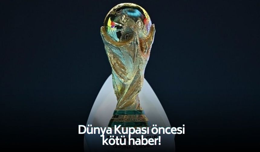 Dünya Kupası öncesi kötü haber! Bu yıldızlar sahada olamayacak!