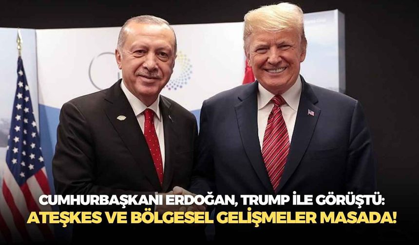 Cumhurbaşkanı Erdoğan, Trump ile görüştü: Ateşkes ve bölgesel gelişmeler masada!