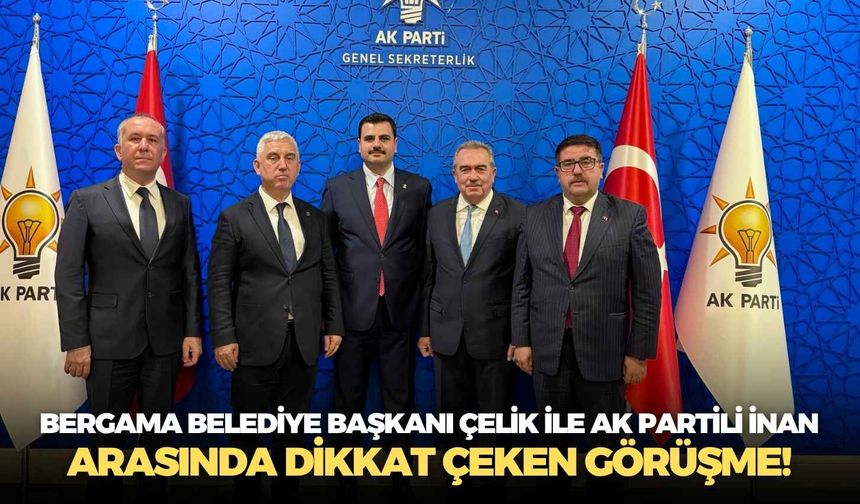 Bergama Belediye Başkanı Çelik ile AK Partili İnan arasında dikkat çeken görüşme!