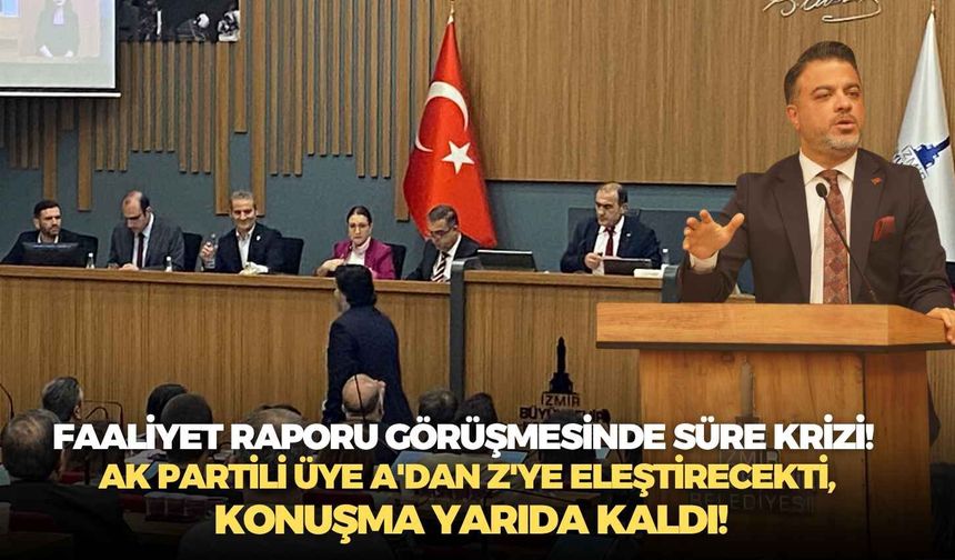 Faaliyet raporu görüşmesinde süre krizi!  AK Partili üye A'dan Z'ye eleştirecekti, konuşma yarıda kaldı!