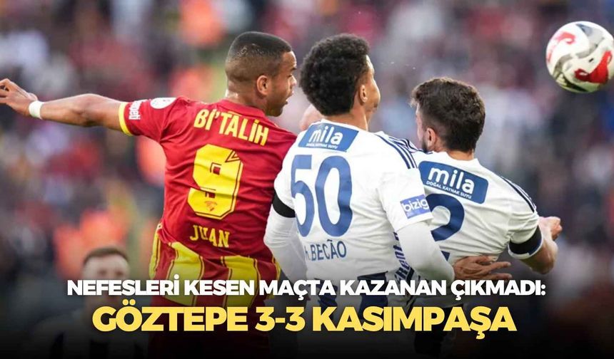 Nefesleri kesen maçta kazanan çıkmadı: Göztepe 3-3 Kasımpaşa