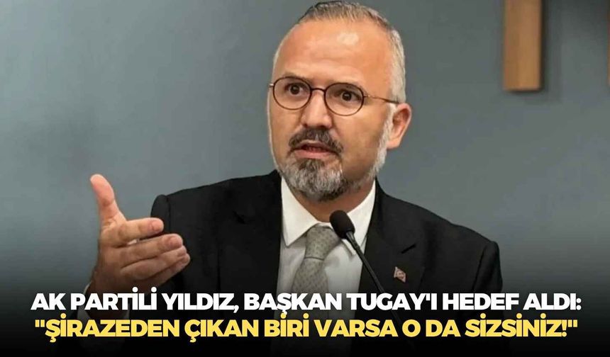 AK Partili Yıldız, Başkan Tugay'ı hedef aldı: "Şirazeden çıkan biri varsa o da sizsiniz!"