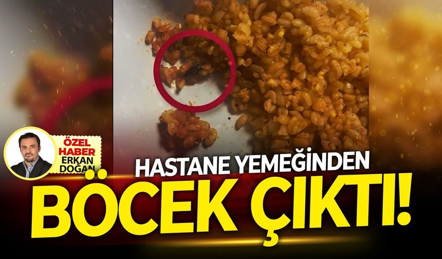 Hastane yemeğinden böcek çıktı!