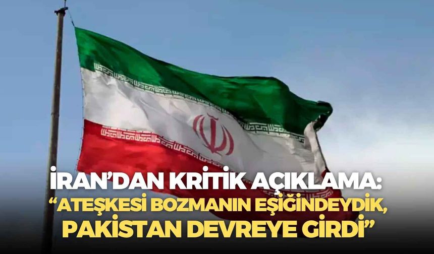 İran’dan kritik açıklama: “Ateşkesi bozmanın eşiğindeydik, Pakistan devreye girdi”